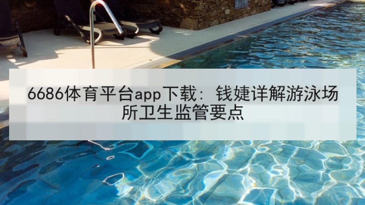 6686体育平台app下载: 钱婕详解游泳场所卫生监管要点